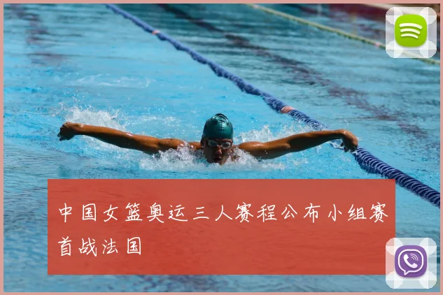 中国女篮奥运三人赛程公布小组赛首战法国