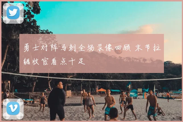 勇士对阵马刺全场录像回顾 末节拉锯收官看点十足