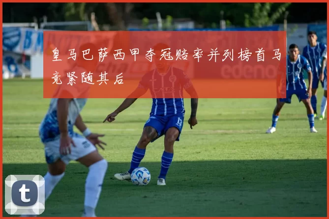 皇马巴萨西甲夺冠赔率并列榜首马竞紧随其后