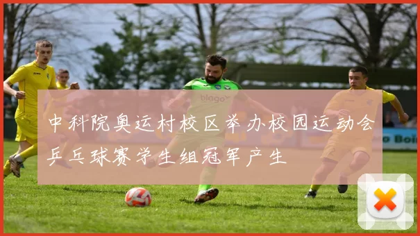 中科院奥运村校区举办校园运动会乒乓球赛学生组冠军产生