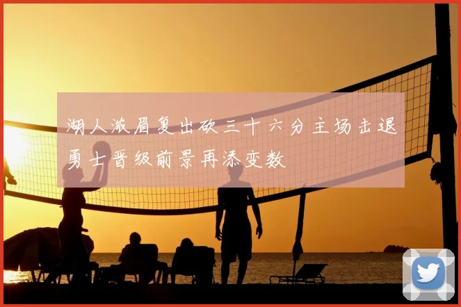 湖人浓眉复出砍三十六分主场击退勇士晋级前景再添变数